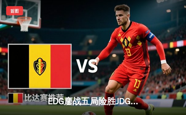 EDG鏖战五局险胜JDG，Viper霞超神发挥斩获季后赛关键胜利