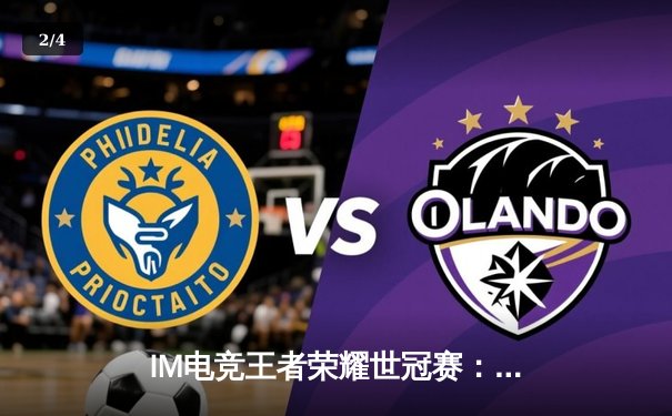 IM电竞王者荣耀世冠赛：XYG让二追三惊天逆转，九尾公孙离锁定胜局 - 2