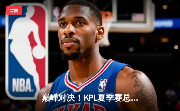 巅峰对决！KPL夏季赛总决赛：重庆狼队鏖战七局力克北京WB，Fly斩获FMVP