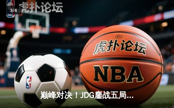 巅峰对决！JDG鏖战五局力克T1，369酒桶关键开团锁定MSI决赛席位 - 3