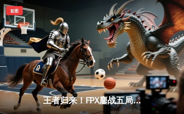 王者归来！FPX鏖战五局力克EDG，勇夺2023LPL夏季赛总冠军