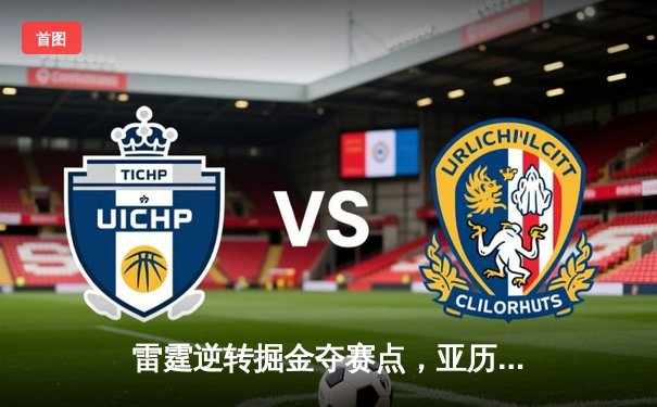 雷霆逆转掘金夺赛点，亚历山大34分主宰末节