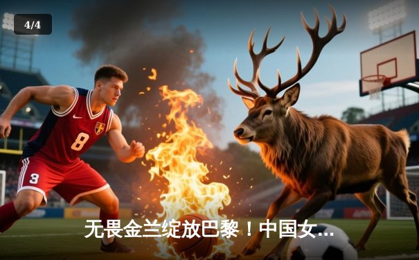 无畏金兰绽放巴黎！中国女篮加时险胜日本夺奥运开门红 - 4