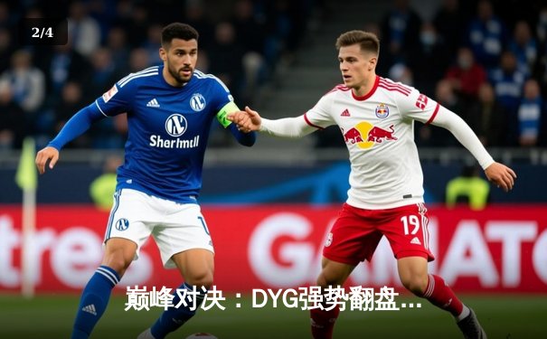 巅峰对决：DYG强势翻盘，鏖战五局险胜北京WB，晋级挑战者杯总决赛 - 2