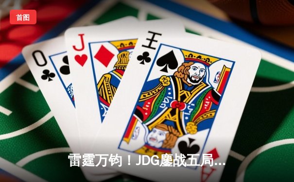 雷霆万钧！JDG鏖战五局力克BLG，勇夺2024LPL春季赛总冠军