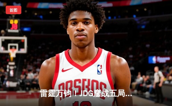 雷霆万钧！JDG鏖战五局力克BLG，勇夺2024LPL春季赛总冠军